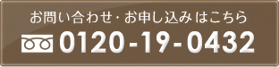 お問い合せ・お申込みはこちら|0120-19-0432