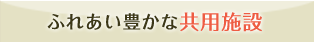 ふれあい豊かな共用施設